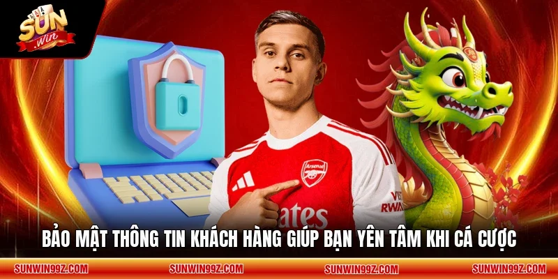 Bảo mật thông tin khách hàng giúp bạn yên tâm khi cá cược