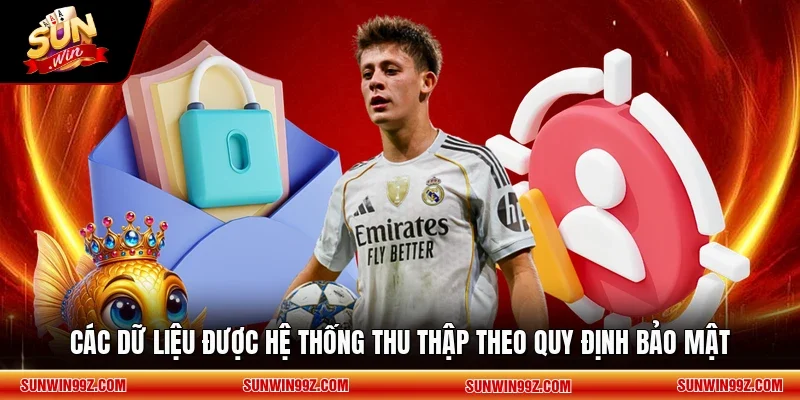 Các dữ liệu được hệ thống thu thập theo quy định bảo mật