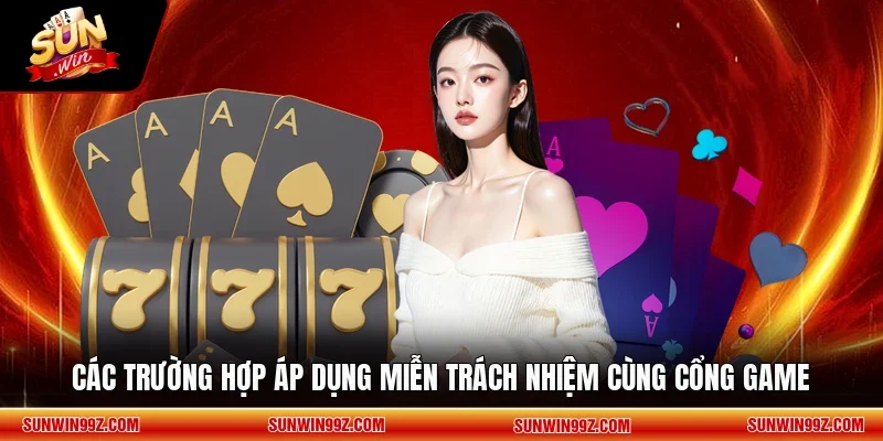 Các trường hợp áp dụng miễn trách nhiệm cùng cổng game