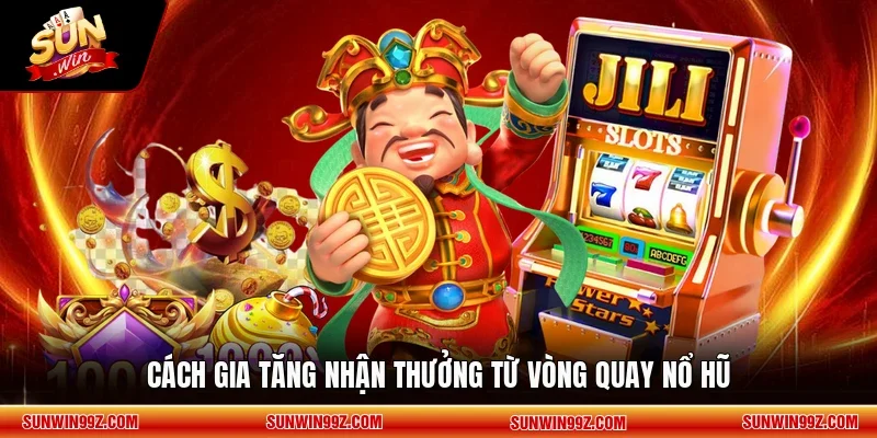 Cách gia tăng nhận thưởng từ vòng quay nổ hũ