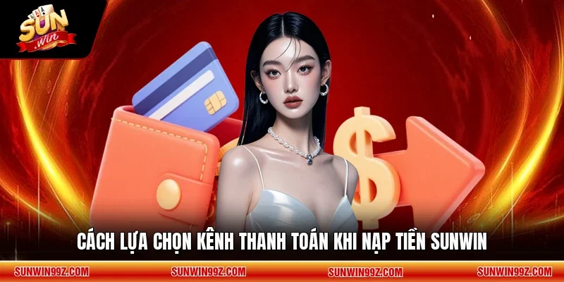 Cách lựa chọn kênh thanh toán khi nạp tiền SUNWIN