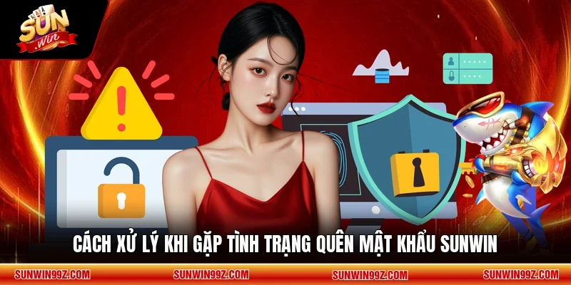 Cách xử lý khi gặp tình trạng quên mật khẩu SUNWIN