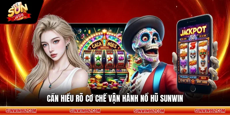Cần hiểu rõ cơ chế vận hành nổ hũ SUNWIN