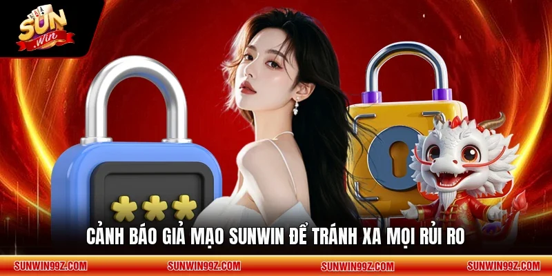 Cảnh báo giả mạo SUNWIN để tránh xa mọi rủi ro