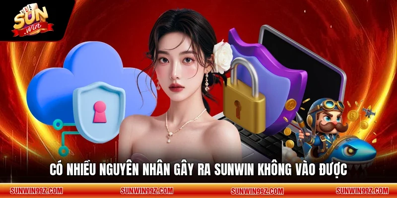 Có nhiều nguyên nhân gây ra SUNWIN không vào được