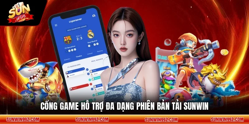 Cổng game hỗ trợ đa dạng phiên bản tải SUNWIN