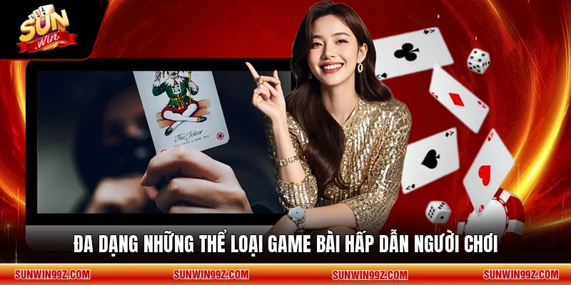 Đa dạng những thể loại game bài hấp dẫn người chơi
