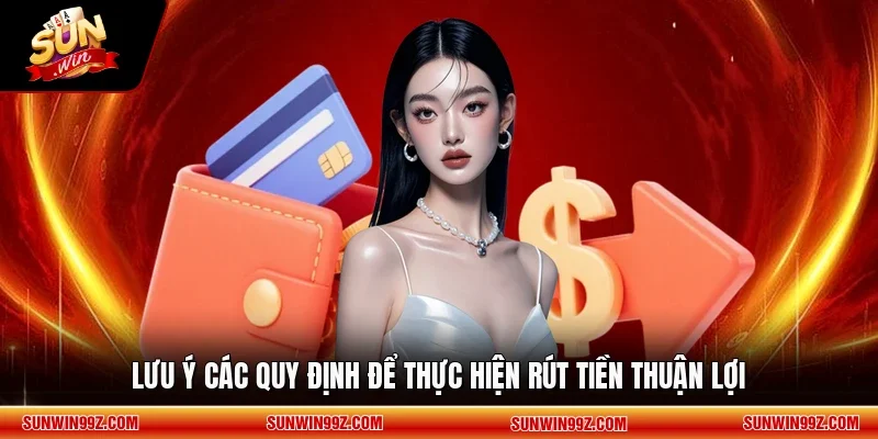 Lưu ý các quy định để thực hiện rút tiền thuận lợi