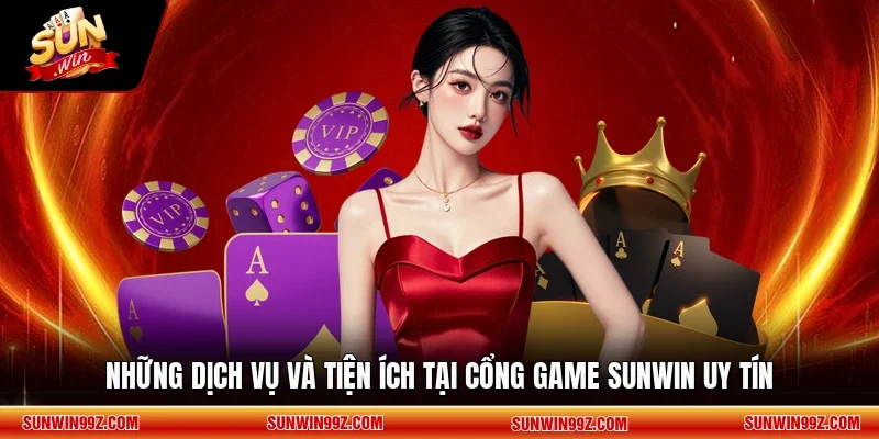 Những dịch vụ và tiện ích tại cổng game SUNWIN uy tín