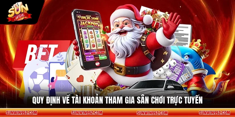 Quy định về tài khoản tham gia sân chơi trực tuyến