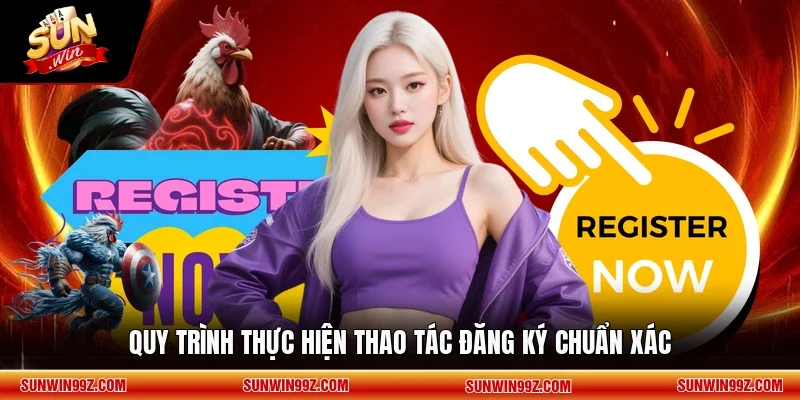 Quy trình thực hiện thao tác đăng ký chuẩn xác