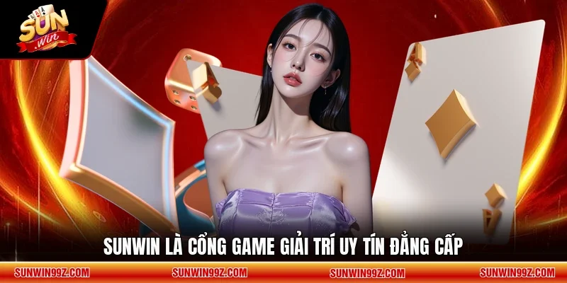 SUNWIN là cổng game giải trí uy tín đẳng cấp