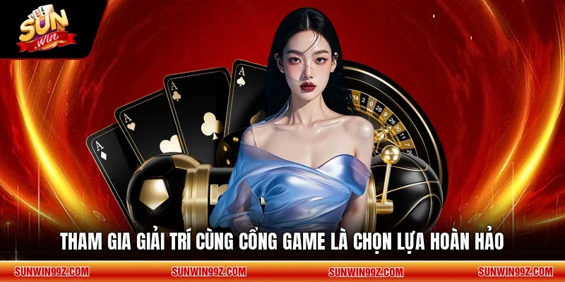 Tham gia giải trí cùng cổng game là chọn lựa hoàn hảo
