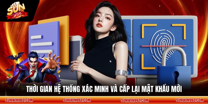 Thời gian hệ thống xác minh và cấp lại mật khẩu mới